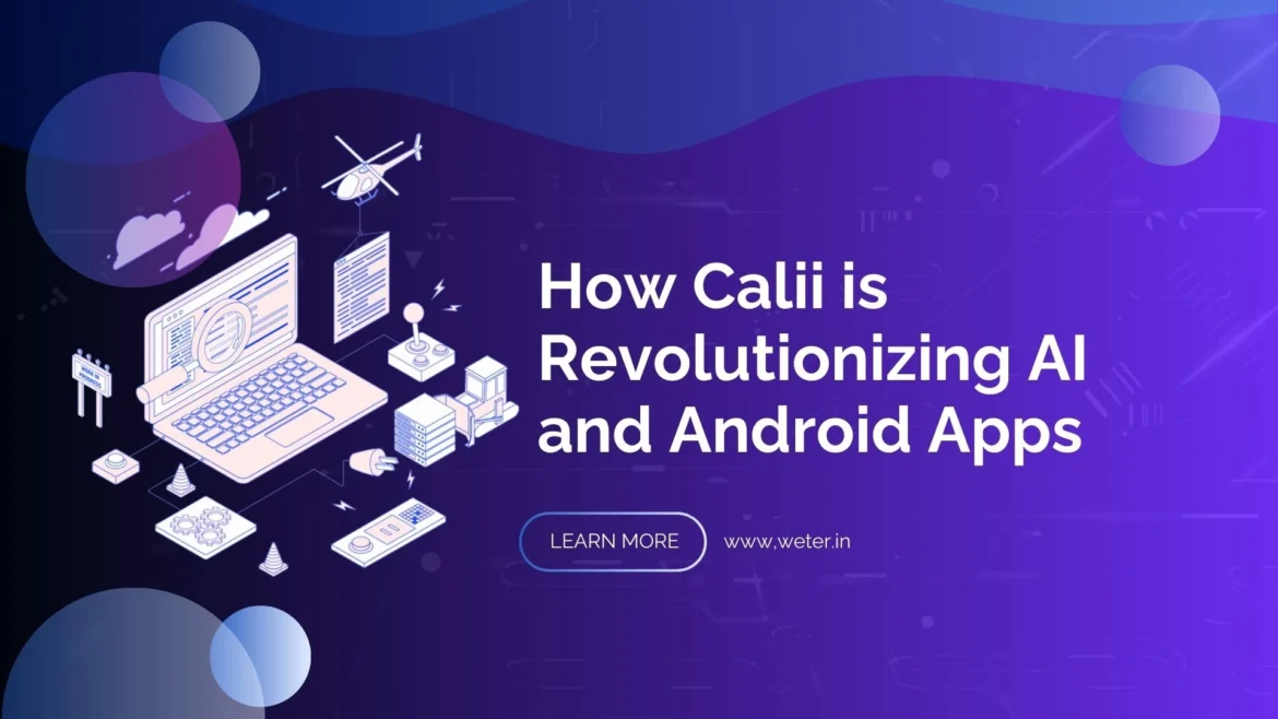 How Calii is Revolutionizing AI and Android Apps How Calii is Revolutionizing AI and Android Apps